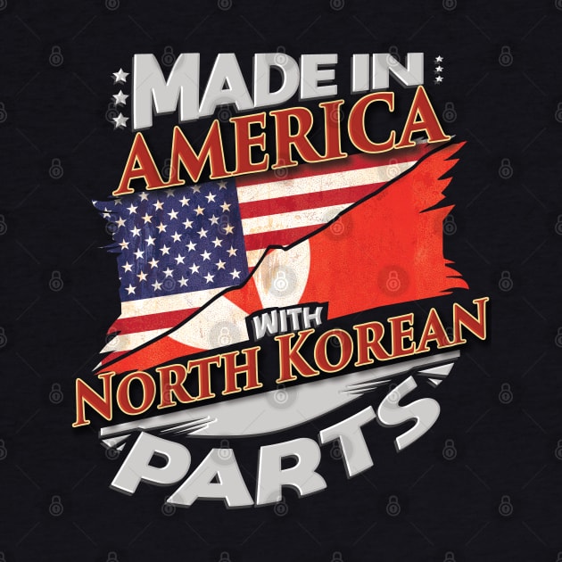 Made In America With North Korean Parts - Gift for North Korean From North Korea by Country Flags